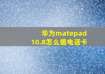 华为matepad 10.8怎么插电话卡